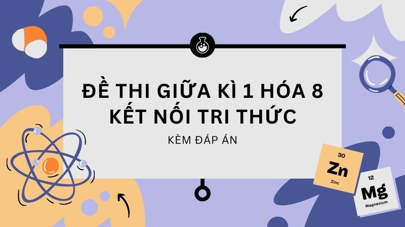 Đề thi giữa kì 1 Hóa 8 Kết nối tri thức kèm đáp án