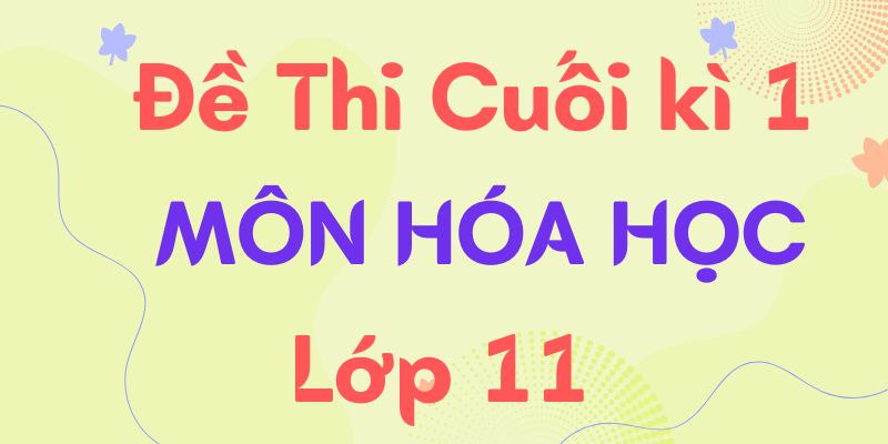 Tổng hợp đề thi hóa 11 cuối kì 1 (có đáp án)